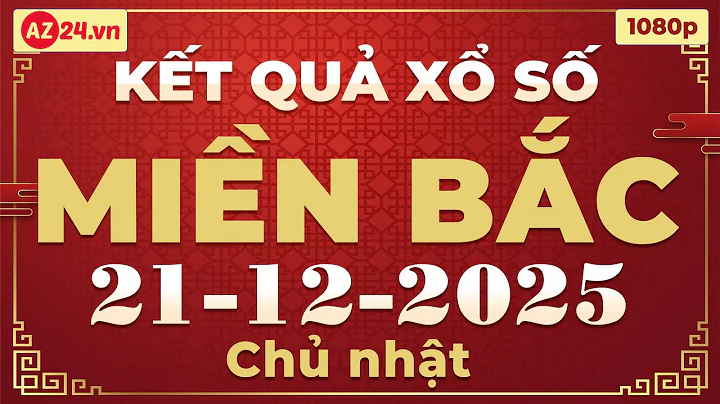 Xổ số miền Bắc 21/12/2025 | XSMB - SXMB - KQXSMB - XSTD - Kết quả Xổ số miền Bắc hôm nay chủ nhật