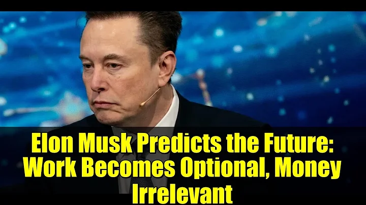 Elon Musk Predicts the Future: Work Becomes Optional, Money Irrelevant