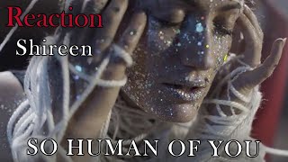 Shireen - SO HUMAN OF YOU (Reaction)