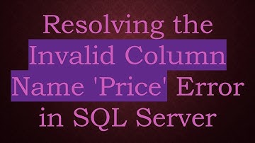 Resolving the Invalid Column Name 