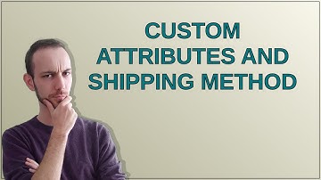 Magento: Custom Attributes and Shipping Method