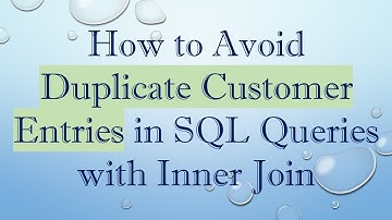 How to Avoid Duplicate Customer Entries in SQL Queries with Inner Join