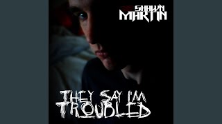 Watch Shawn Martin They Say Im Troubled video