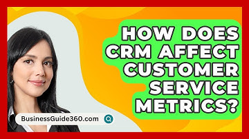 How Does CRM Affect Customer Service Metrics? - BusinessGuide360.com
