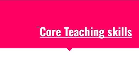 CORE TEACHING SKILLS OF MICRO TEACHING