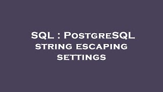 SQL : PostgreSQL string escaping settings
