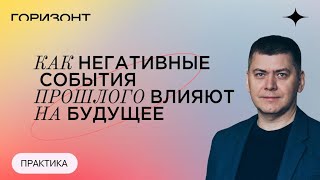 Как негативные события прошлого влияют на ваше будущее // Алексей Юрков