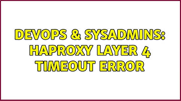 DevOps & SysAdmins: HAProxy Layer 4 Timeout Error