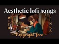 Aesthetic *LOFI* songs 🎶(Copyright free)with links