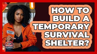 How To Build A Temporary Survival Shelter? - Your Emergency Planner