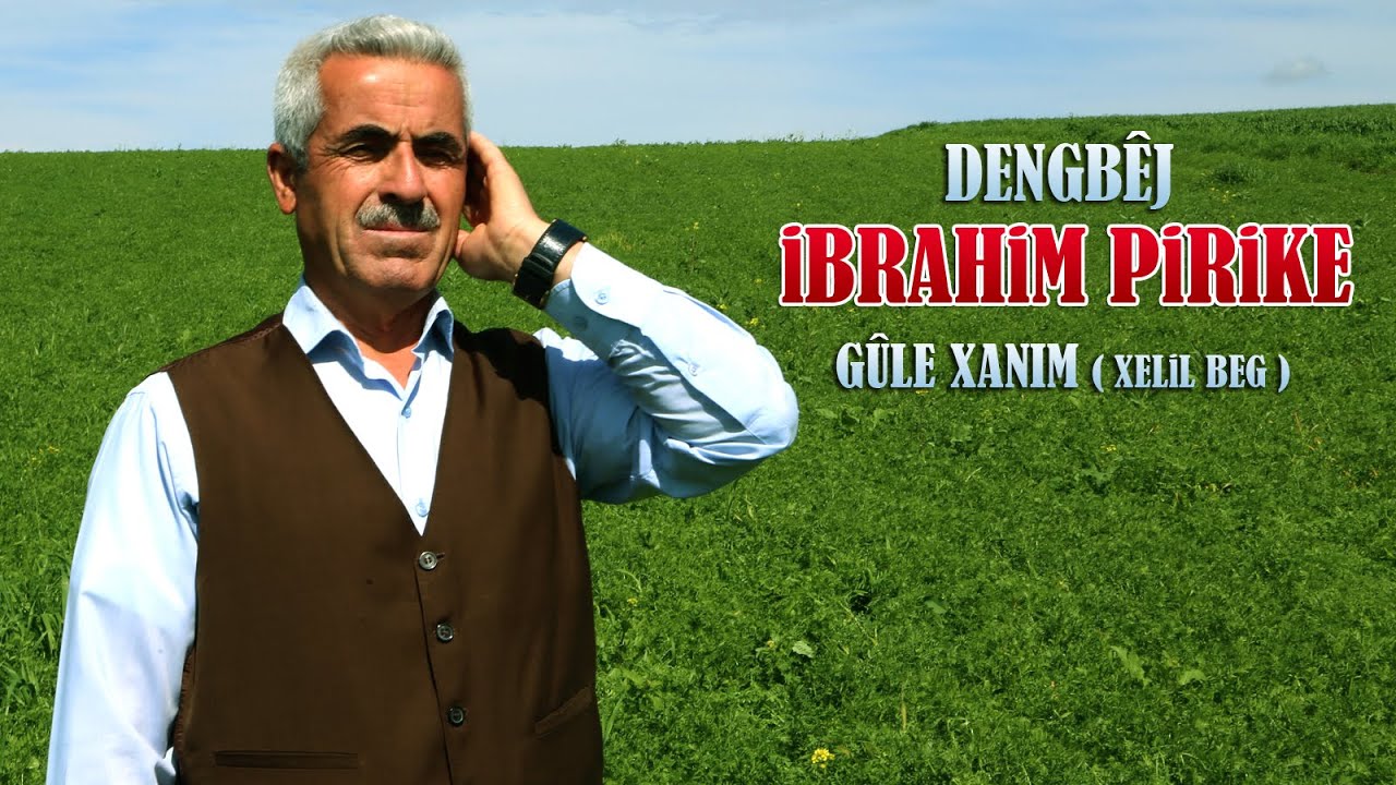 Dengbej brahim Pirike Gule Xanm Xelil Beg