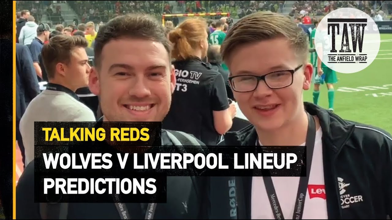 Wolves v Liverpool Lineup Predictions | Talking Reds - YouTube