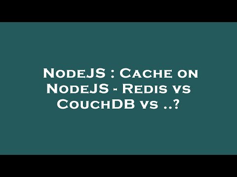 NodeJS : Cache on NodeJS - Redis vs CouchDB vs ..?