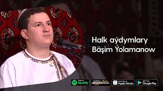 Bashim Yolamanow - Halk aydymlary | 2022