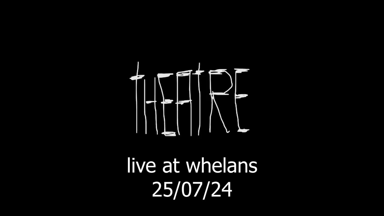 theatre (live at whelans 25/07/2024)