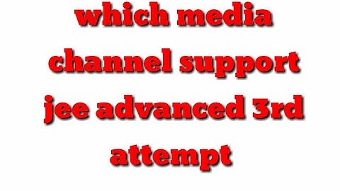 media channels that support jee advanced 3rd attempt || increase jee advanced attempt for 2022