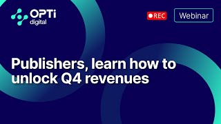 Webinar #3 - Maximize Your Q4 Revenue: A Publisher’s Guide