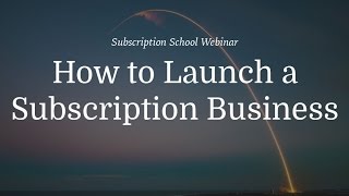 How to Launch a Subscription Business [10/13/16]