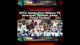 Full EFCC Hands Over Millions To American, Spanish, Swiss Fraud Victims Update