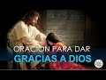 ORACIÓN PARA DAR GRACIAS A DIOS Y PEDIR SU FORTALEZA