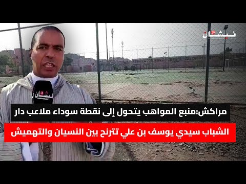 مراكش منبع المواهب يتحول إلى نقطة سوداء ملاعب دار الشباب سيدي يوسف بن علي تترنح بين النسيان والتهميش