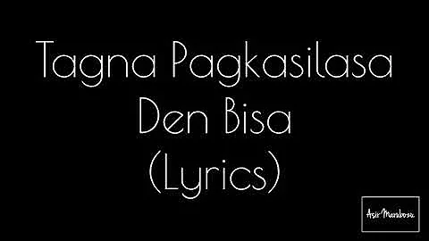 TAGNA PAGKASILASA - Den Bisa (Lyrics)