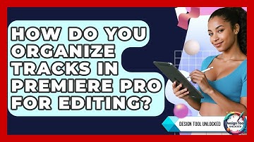 How Do You Organize Tracks In Premiere Pro For Editing? - Design Tool Unlocked