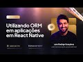 Live coding: utilizando ORM em aplicações em React Native