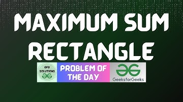 #687 GFG POTD | Maximum sum Rectangle | GFG Solutions | 04-08-2025