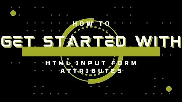 How to Get Started with Html Input Form Attributes - Guide to Beginners
