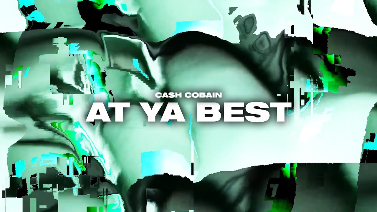 CASH COBAIN - AT YA BEST FT TATA [VISUALIZER]