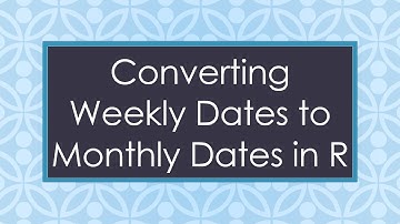 Converting Weekly Dates to Monthly Dates in R