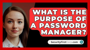 What Is The Purpose Of A Password Manager? - SecurityFirstCorp.com