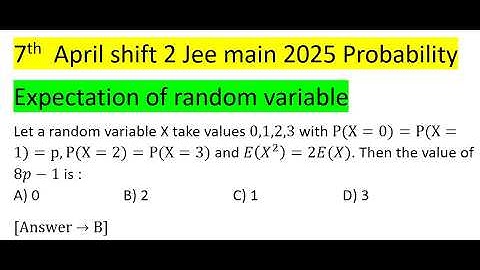 Let a random variable X take values 0,1,2,3 with P(X=0)=P(X=1)=p,P(X=2)=P(X=3)