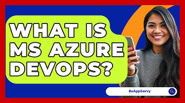 What Is MS Azure DevOps? - Be App Savvy