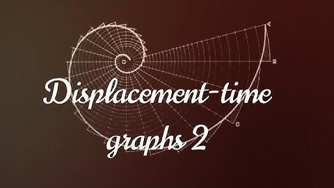 Displacement-time graphs part 2