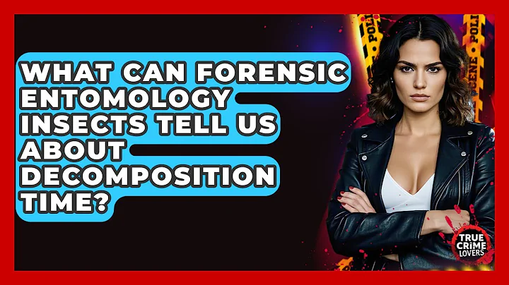 What Can Forensic Entomology Insects Tell Us About Decomposition Time? - True Crime Lovers