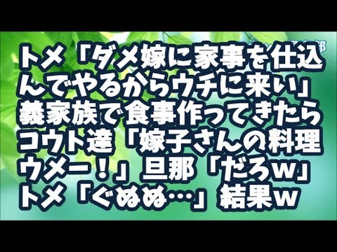 【スカッとする話】トメ「ダメ嫁に家事を仕込んでやるからウチに来い！」というわけで義家族全員集合の中、食事作ってきたら…コウト達「嫁子さんの料理ウメー！」旦那「だろｗ」トメ「ぐぬぬ…」結果ｗ