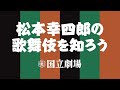 歌舞伎入門動画『松本幸四郎の歌舞伎を知ろう』新予告編｜国立劇場