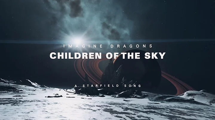 Imagine Dragons - Children of the Sky (a Starfield song) (Official Lyric Video) - DayDayNews