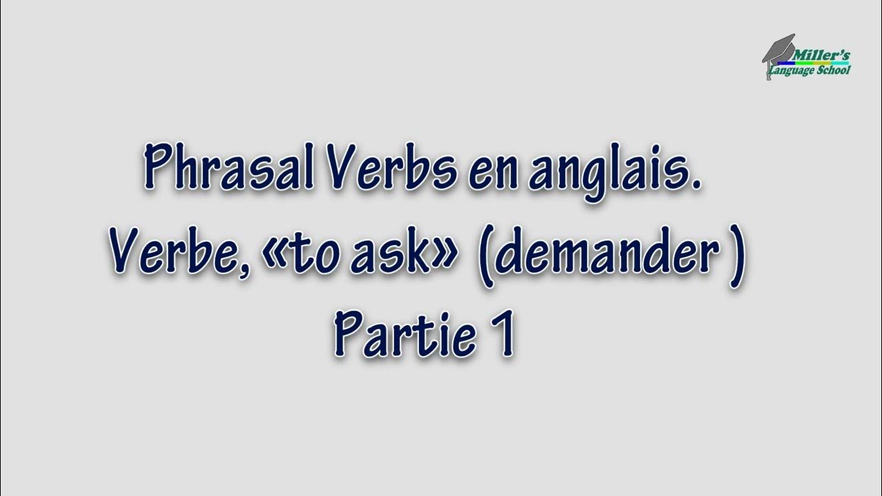Phrasal Verbs en anglais. Verbe «to ask» ( demander ) Apprendre l