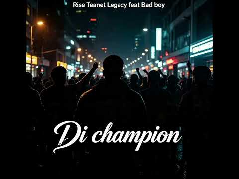 Di Champion - Rise Teanet Legacy feat Bad Boy