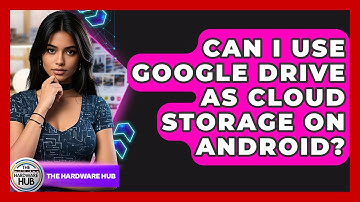 Can I Use Google Drive As Cloud Storage On Android? - The Hardware Hub