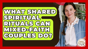What Shared Spiritual Rituals Can Mixed-faith Couples Do? - Family Matters in Faith