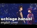 Uchiage Hanabi English Cover Rachie X Will Stetson 打上花火 