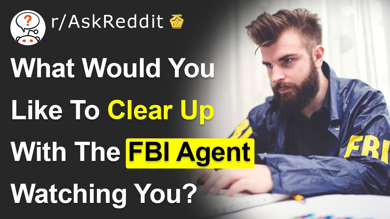 What Do You Need to Explain to the FBI Agent Watching You? - (r