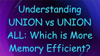 Understanding UNION vs UNION ALL: Which is More Memory Efficient?