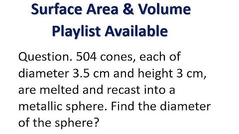 504 cones, each of diameter 3.5 cm and height 3 cm, are melted and recast into a metallic sphere.
