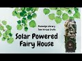 Solar Powered Fairy House