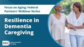 Focus on Aging: Federal Partners’ Webinar Series / Resilience in Dementia Caregiving